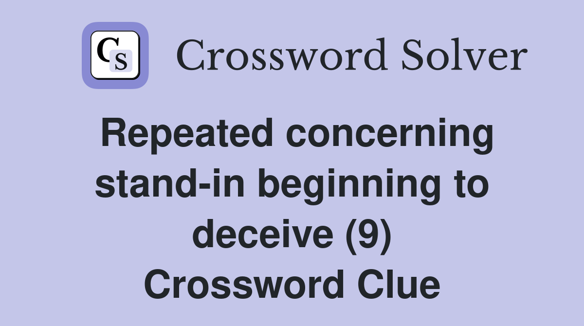 Repeated concerning stand-in beginning to deceive (9) Crossword Clue
