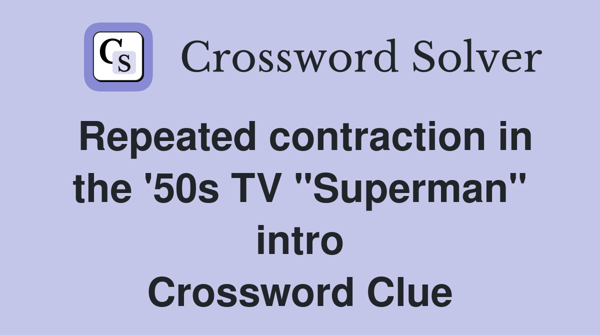 Repeated contraction in the '50s TV "Superman" intro Crossword Clue