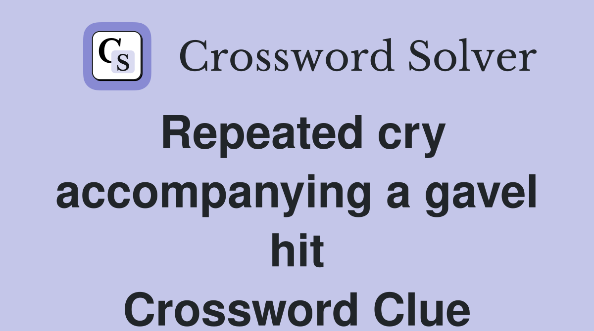 Repeated cry accompanying a gavel hit Crossword Clue