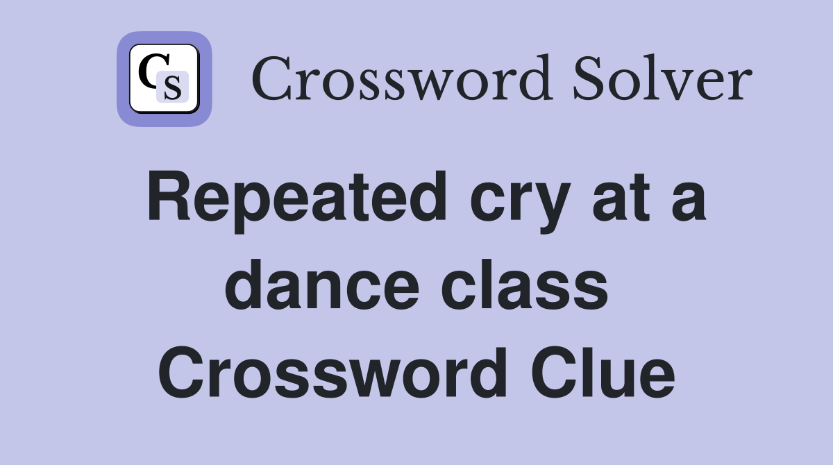 Repeated cry at a dance class Crossword Clue
