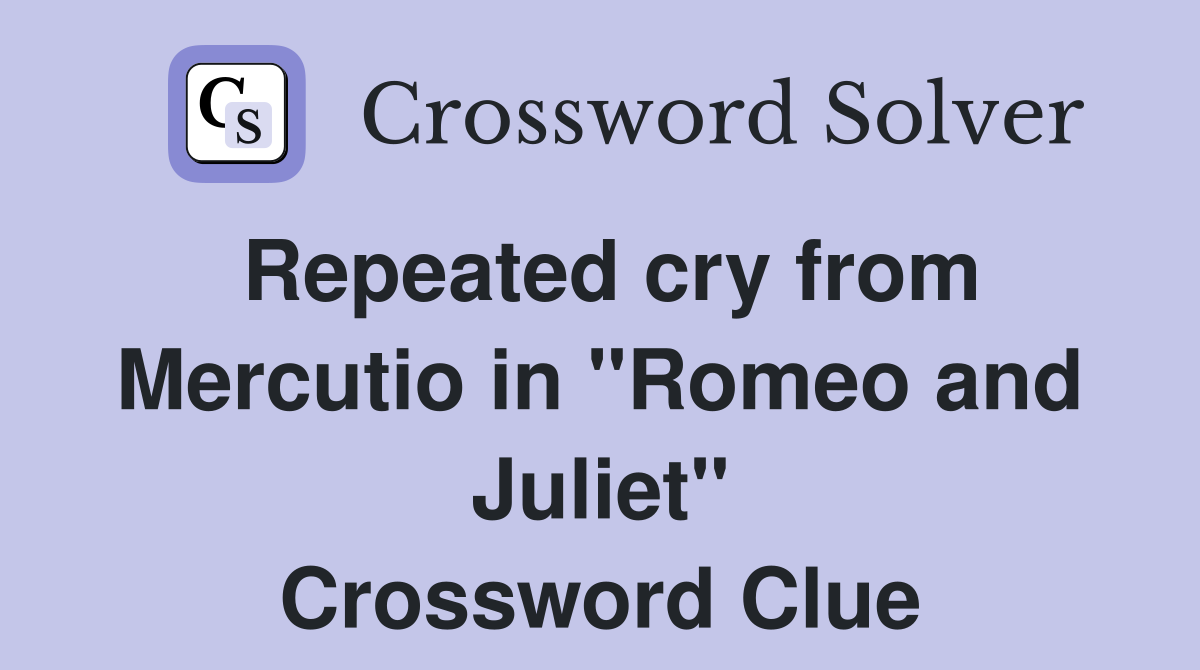 Repeated cry from Mercutio in "Romeo and Juliet" Crossword Clue