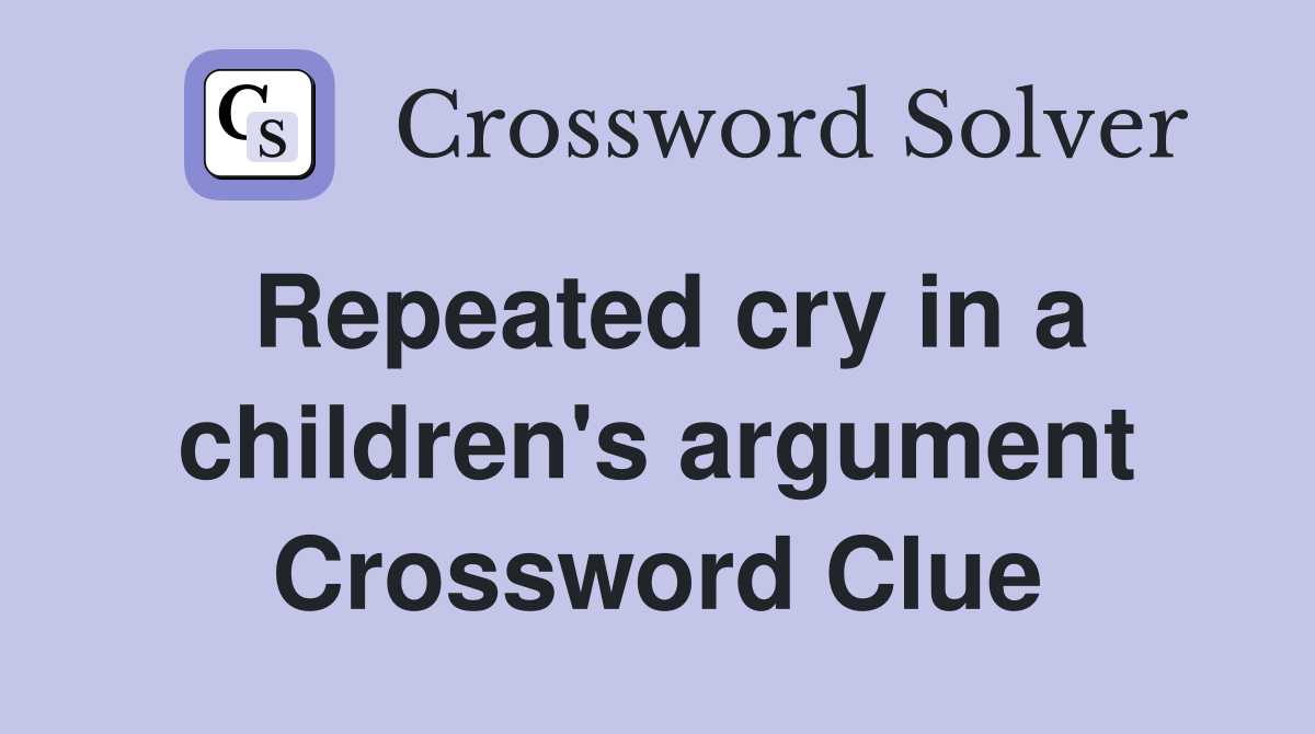 Repeated cry in a children's argument Crossword Clue