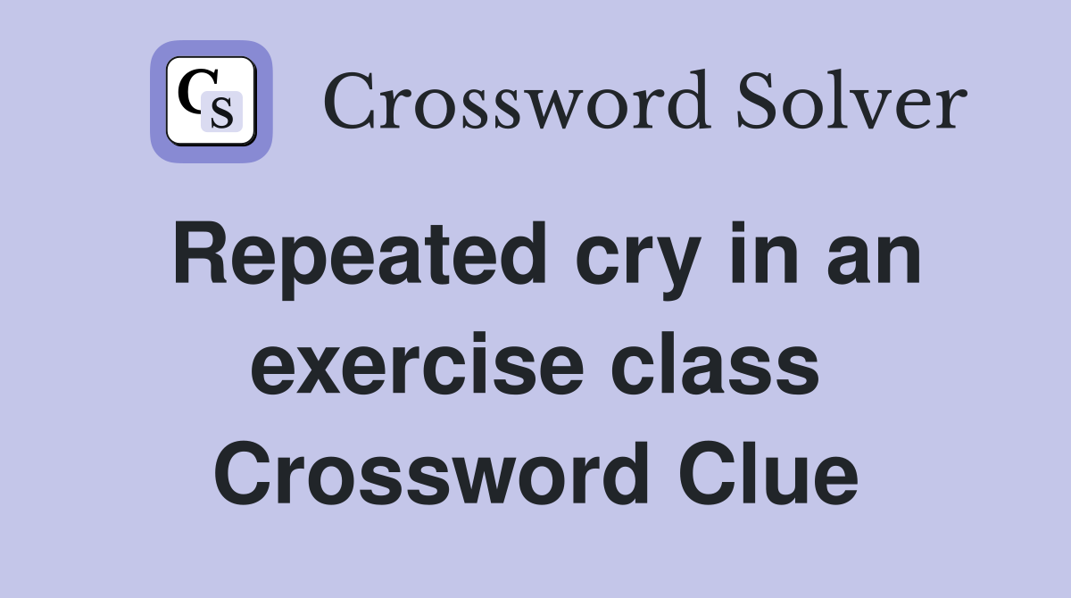 Repeated cry in an exercise class Crossword Clue