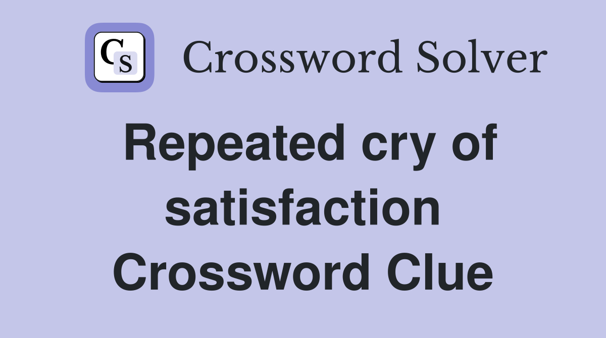 Repeated cry of satisfaction Crossword Clue