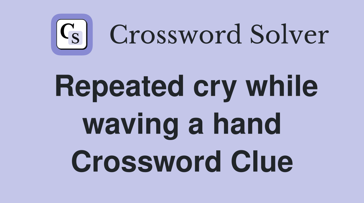 Repeated cry while waving a hand Crossword Clue