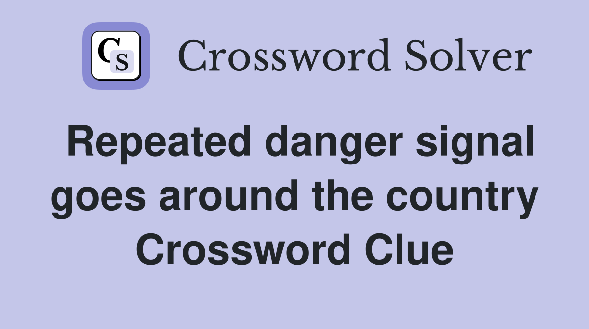 Repeated danger signal goes around the country Crossword Clue