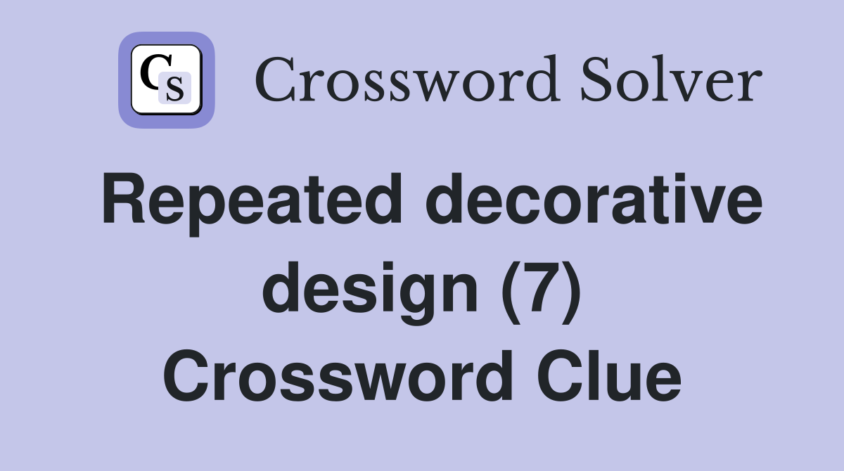 Repeated decorative design (7) Crossword Clue