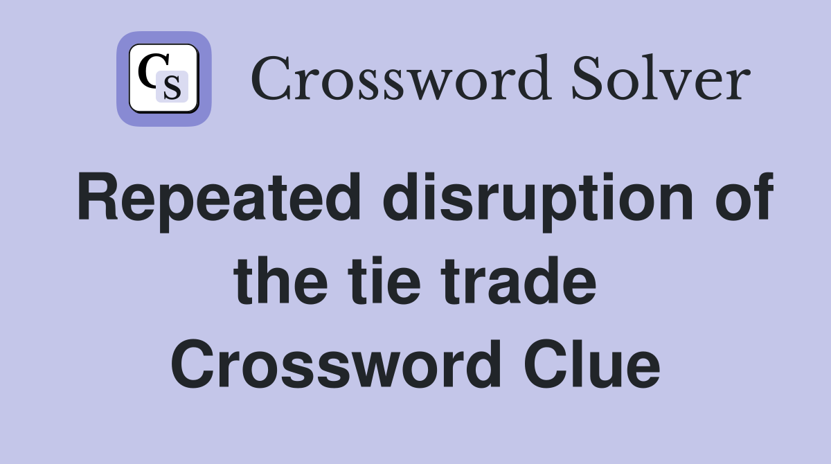 Repeated disruption of the tie trade Crossword Clue