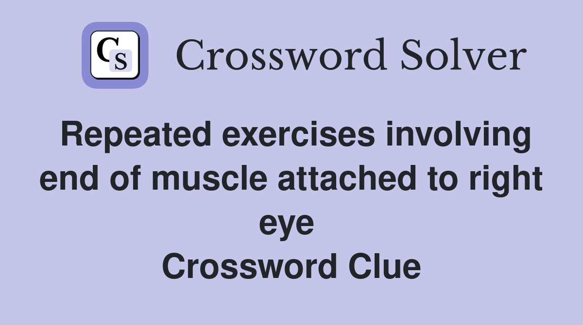 Repeated exercises involving end of muscle attached to right eye  Crossword Clue