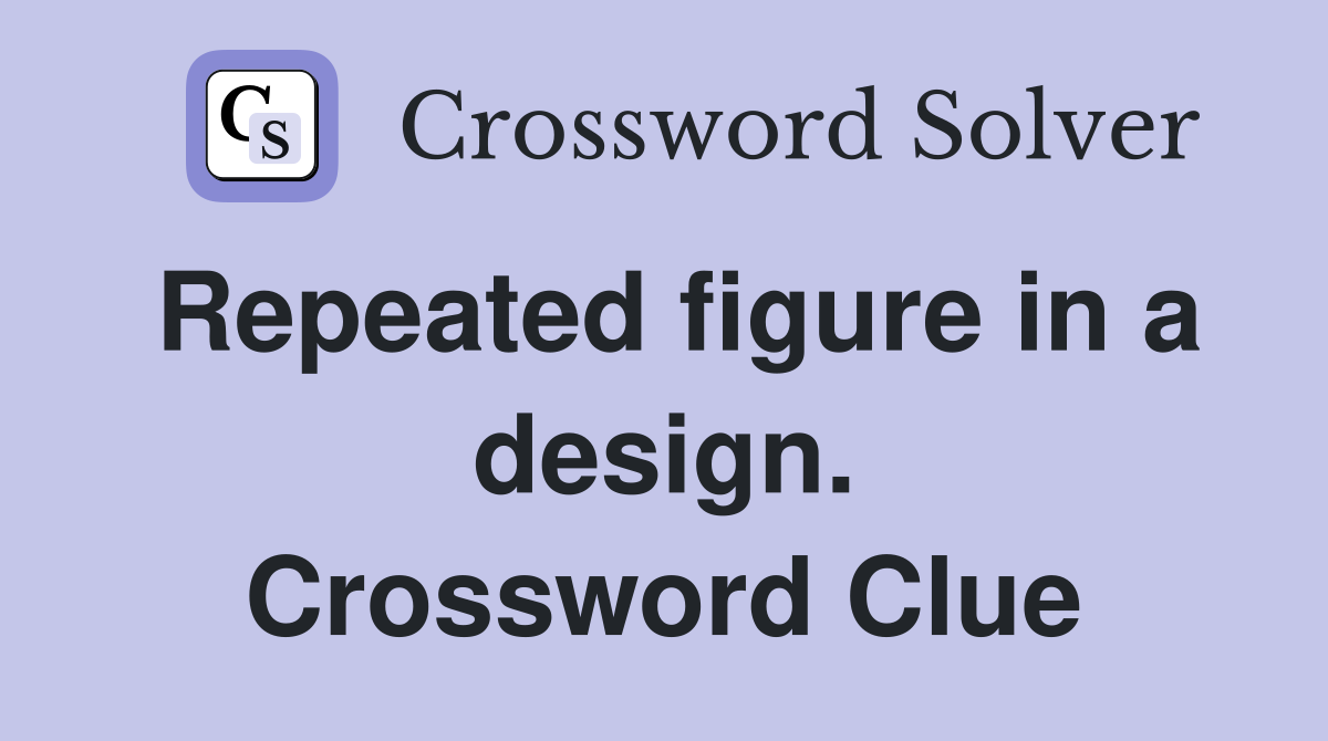 Repeated figure in a design. Crossword Clue
