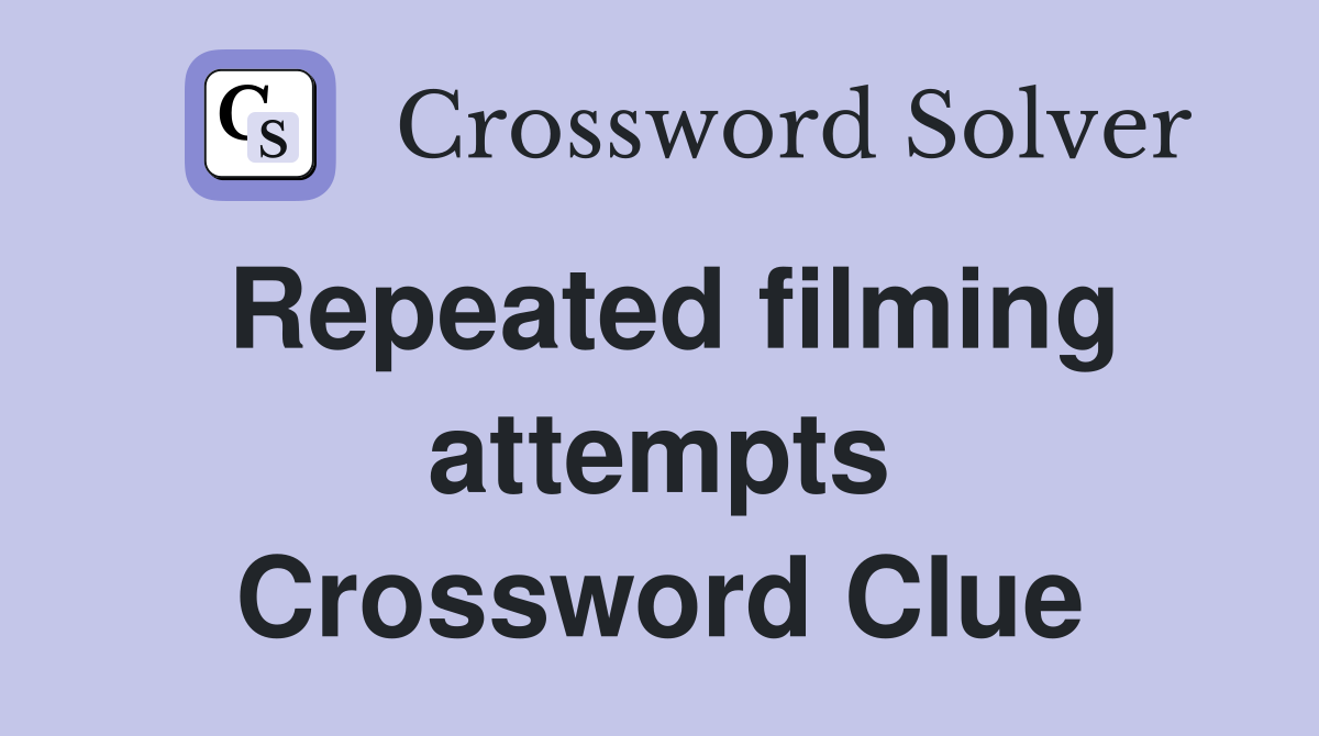 Repeated filming attempts Crossword Clue