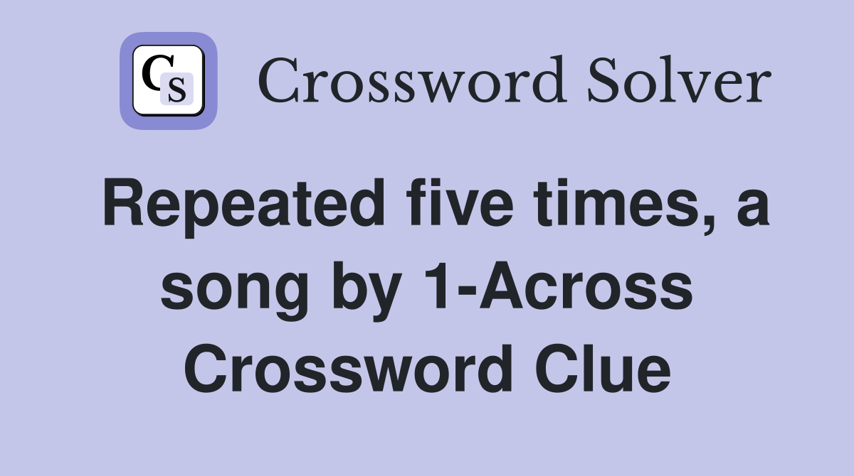 Repeated five times, a song by 1-Across Crossword Clue