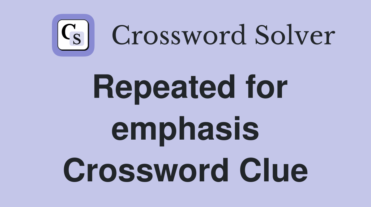 Repeated for emphasis Crossword Clue