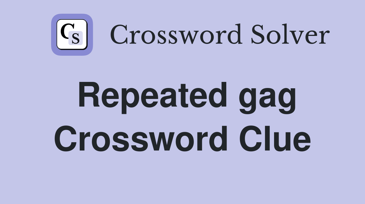 Repeated gag Crossword Clue