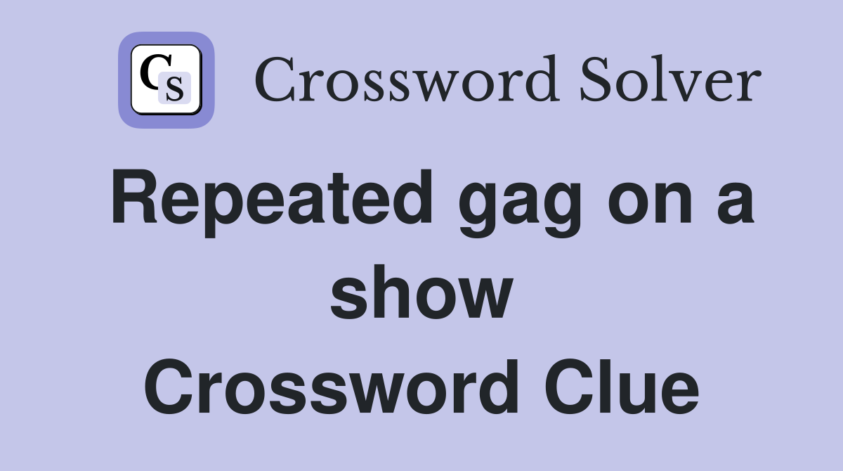 Repeated gag on a show Crossword Clue