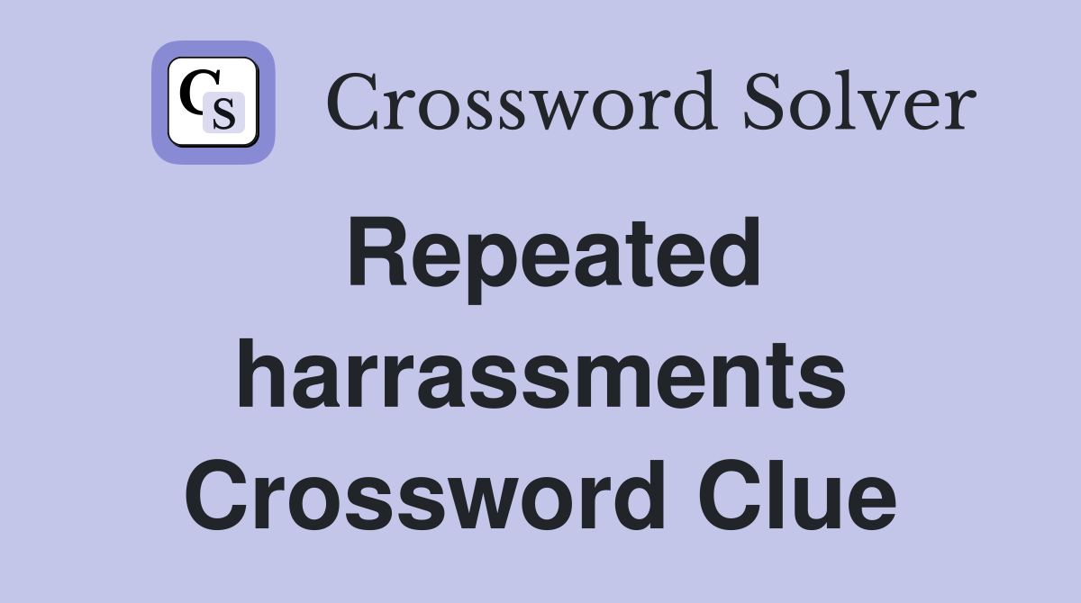 Repeated harrassments Crossword Clue
