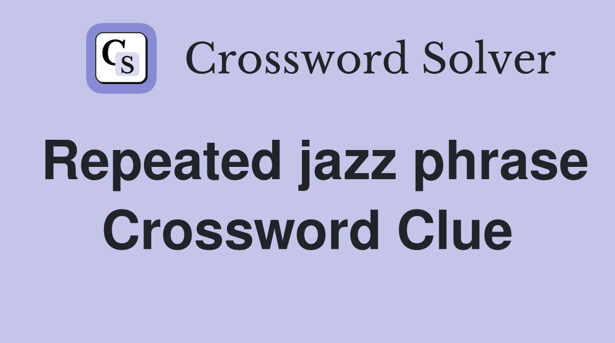 Repeated jazz phrase Crossword Clue