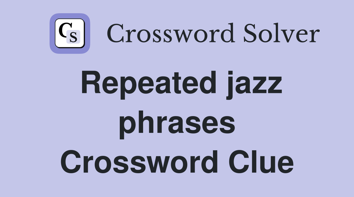 Repeated jazz phrases Crossword Clue