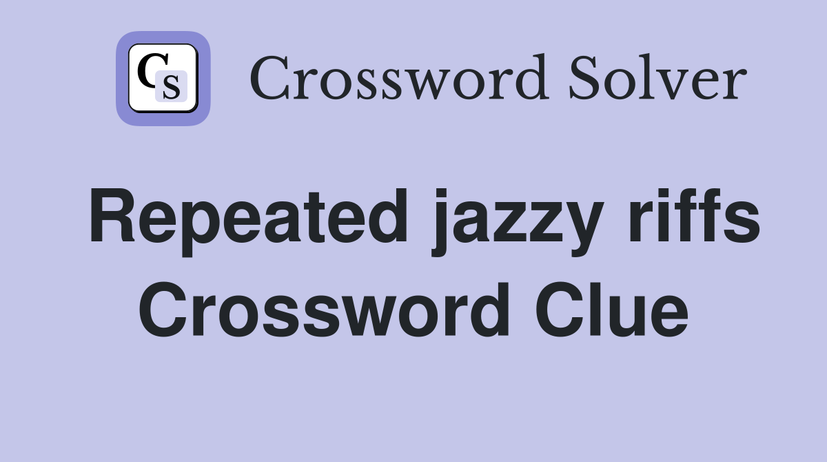 Repeated jazzy riffs Crossword Clue