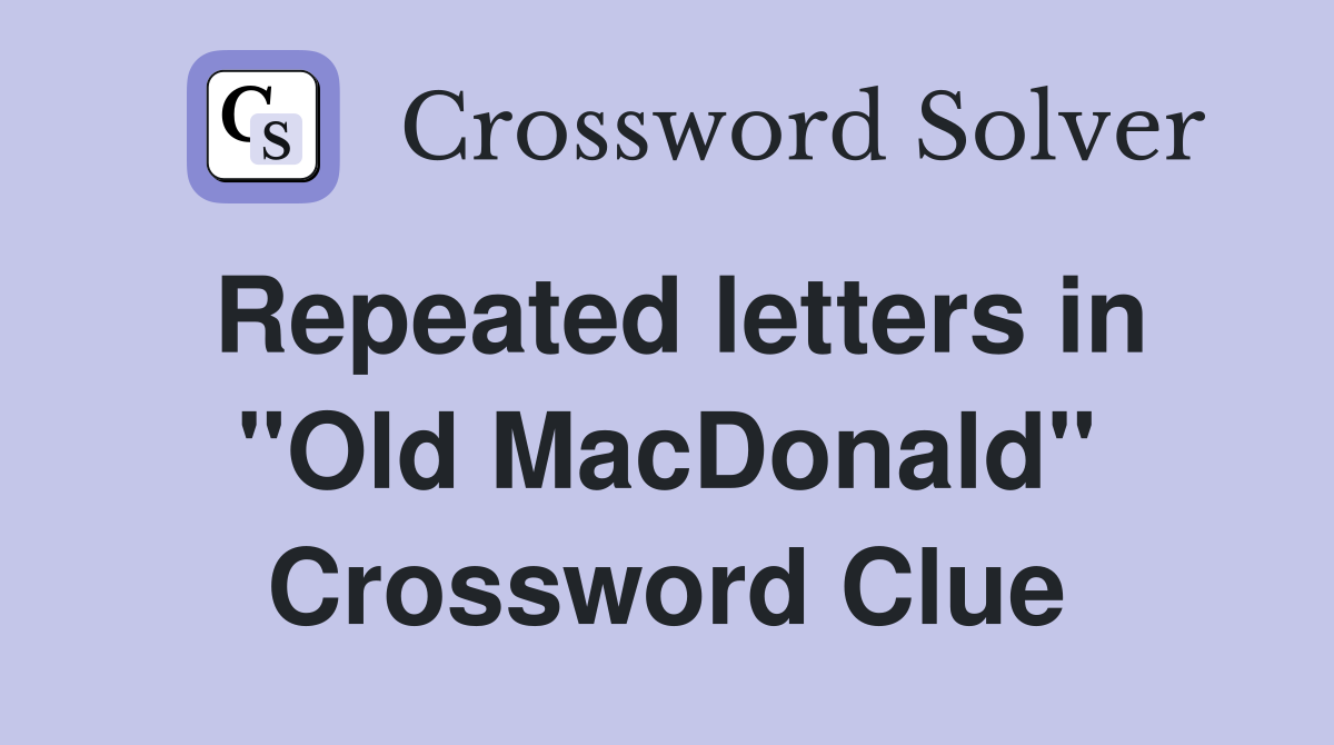 Repeated letters in "Old MacDonald" Crossword Clue