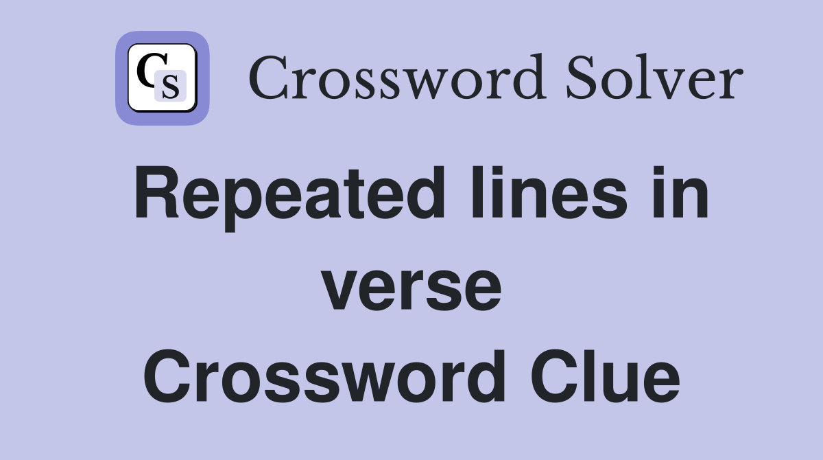 Repeated lines in verse Crossword Clue