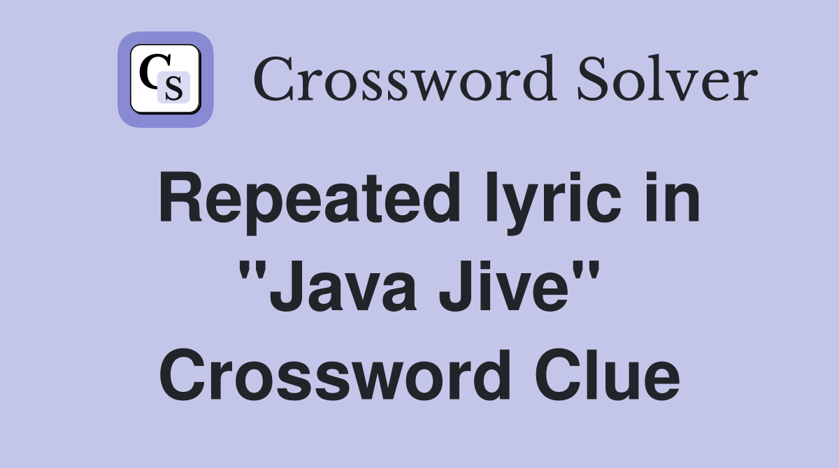 Repeated lyric in "Java Jive" Crossword Clue