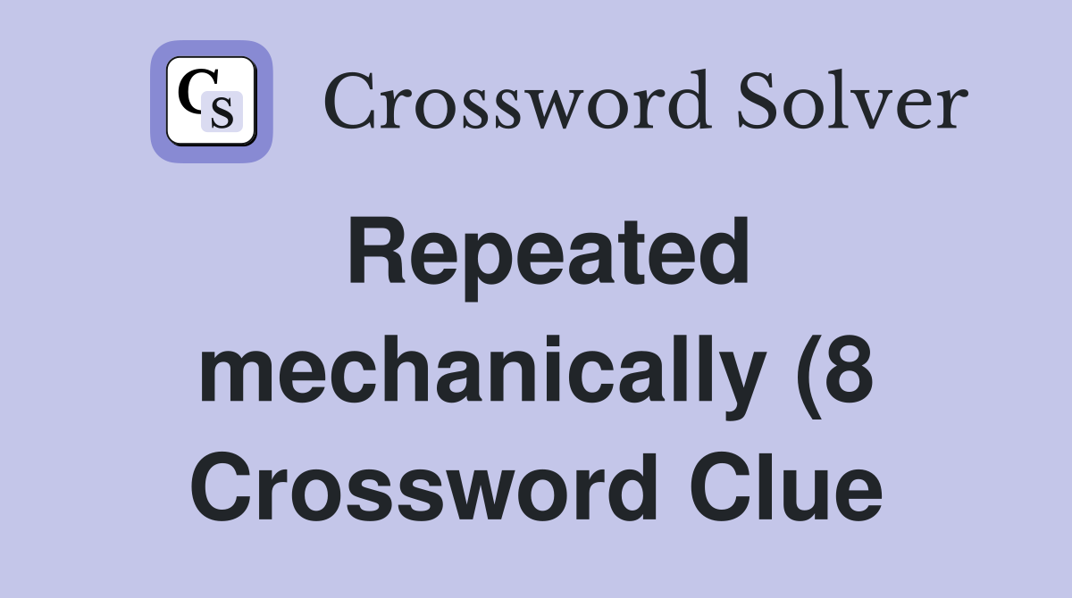 Repeated mechanically (8) Crossword Clue Answers Crossword Solver Repeated mechanically (8) Crossword Clue Answers Crossword Solver