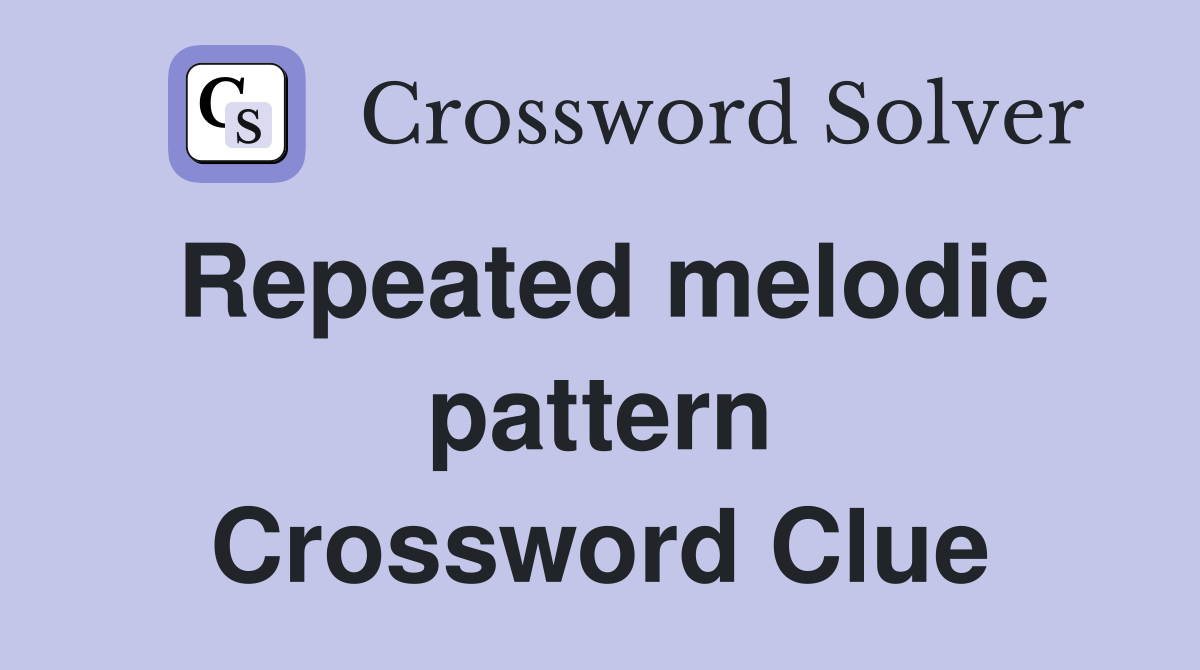 Repeated melodic pattern Crossword Clue