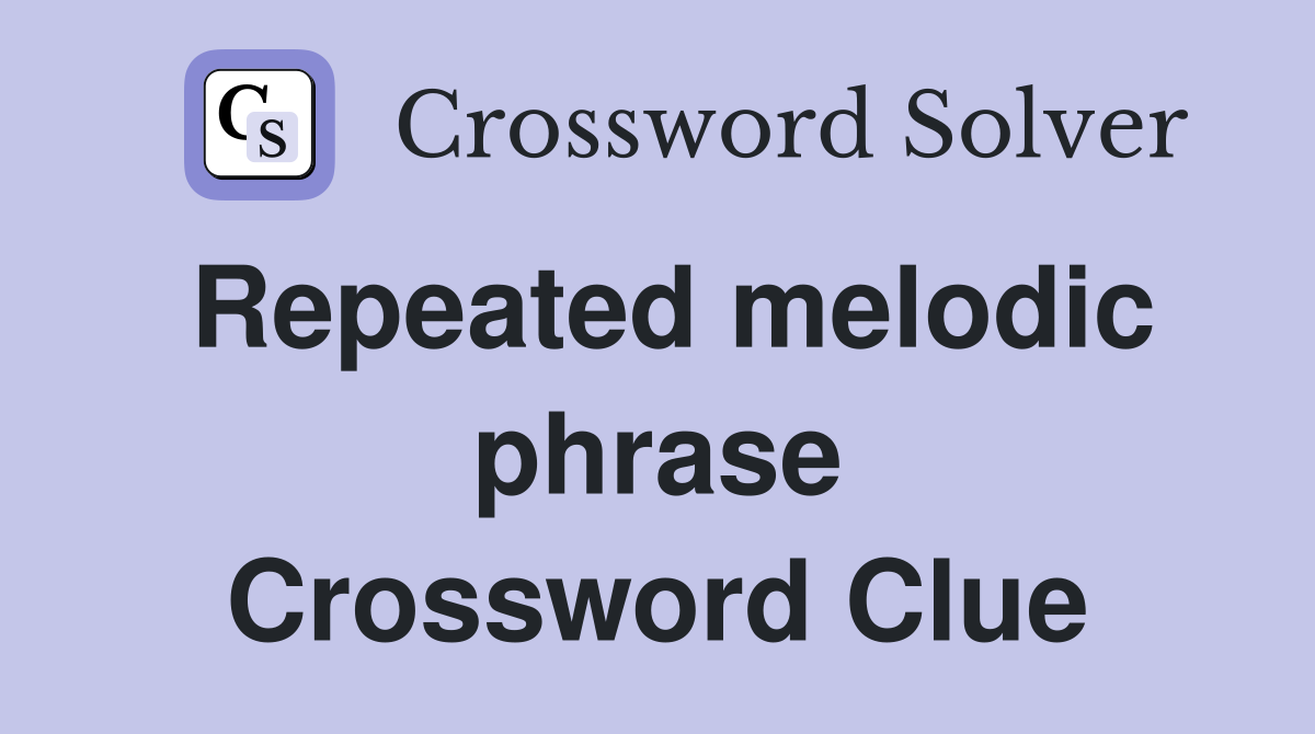 Repeated melodic phrase Crossword Clue