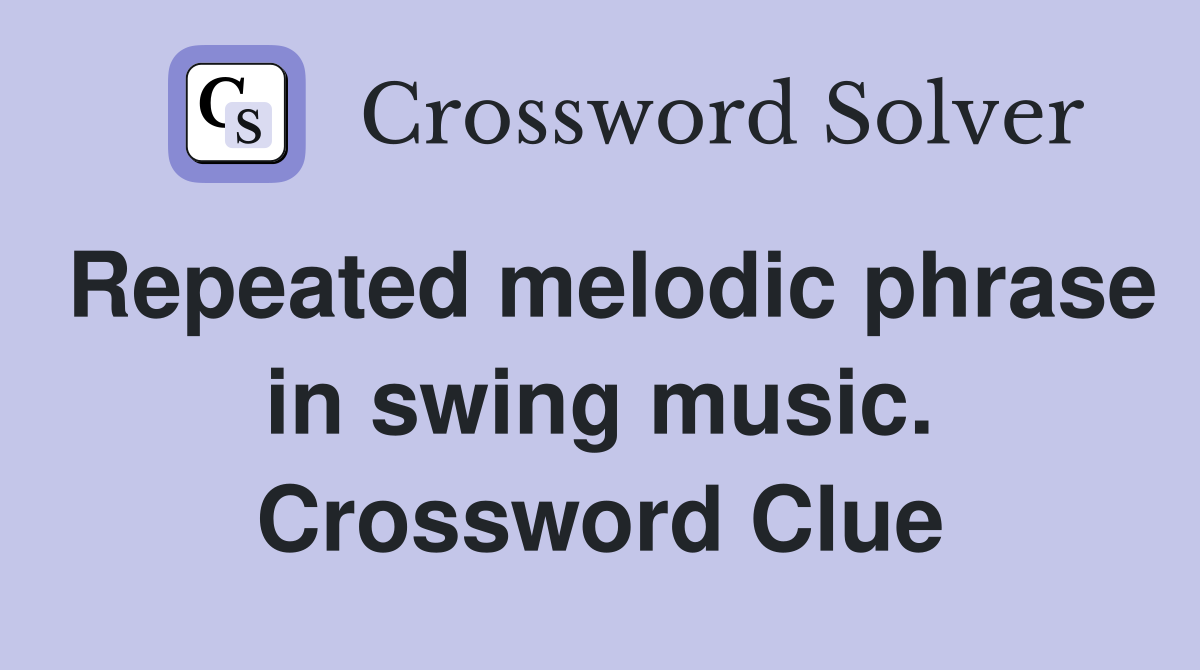 Repeated melodic phrase in swing music. Crossword Clue