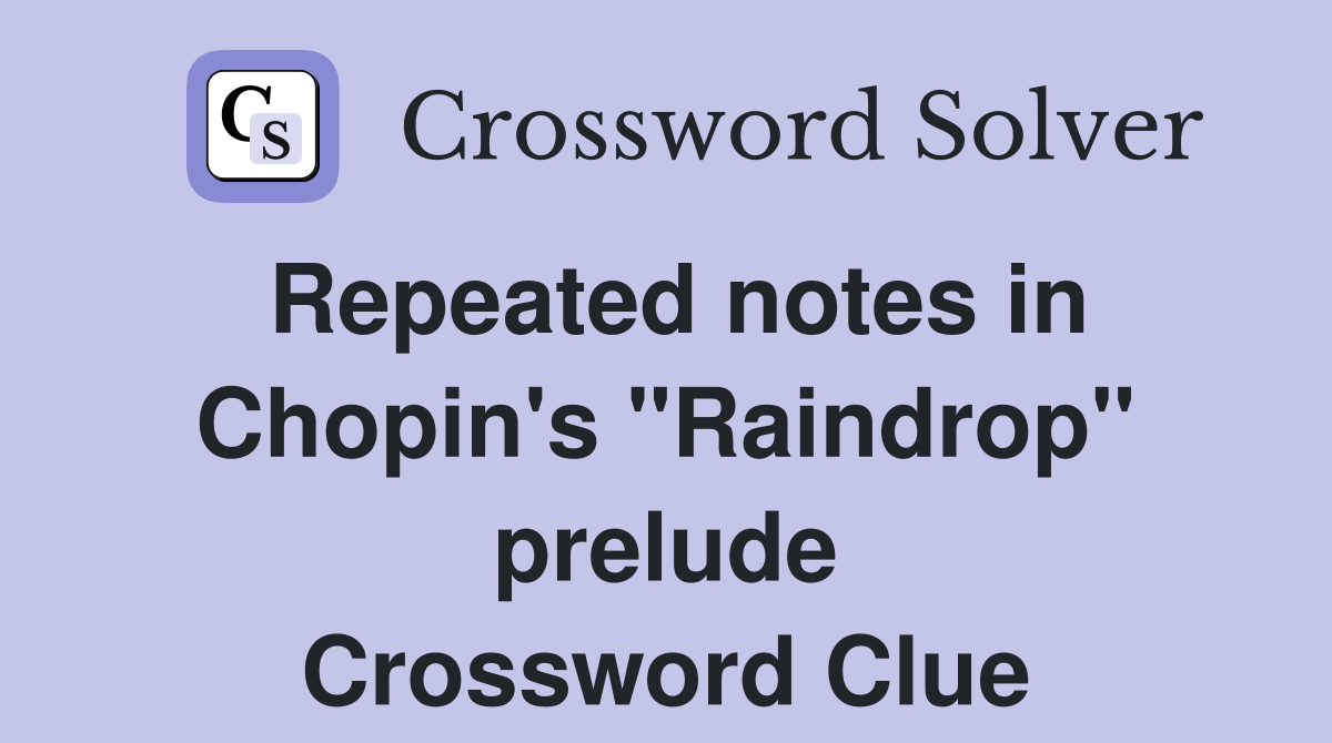 Repeated notes in Chopin's "Raindrop" prelude Crossword Clue