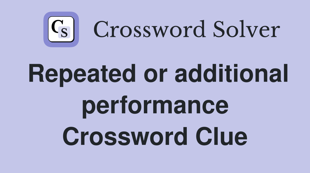 Repeated or additional performance Crossword Clue