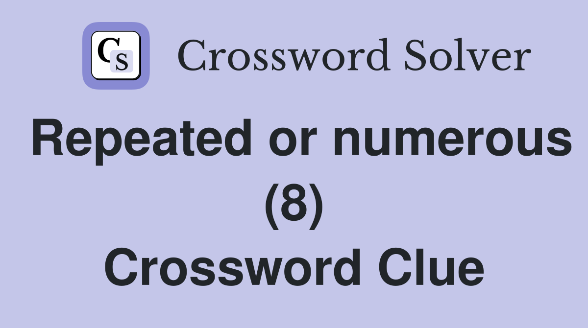 Repeated or numerous (8) Crossword Clue