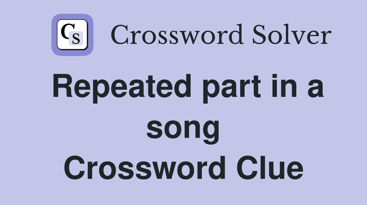 Repeated part in a song Crossword Clue