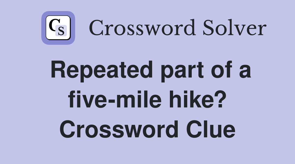 Repeated part of a five-mile hike? Crossword Clue