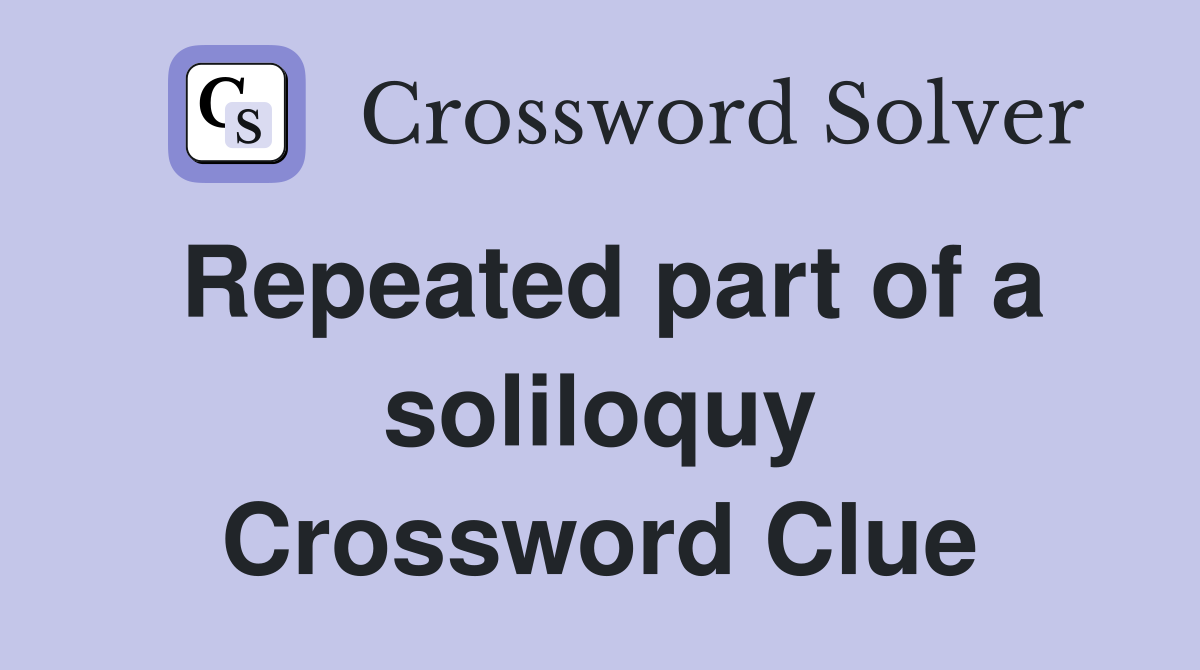 Repeated part of a soliloquy Crossword Clue