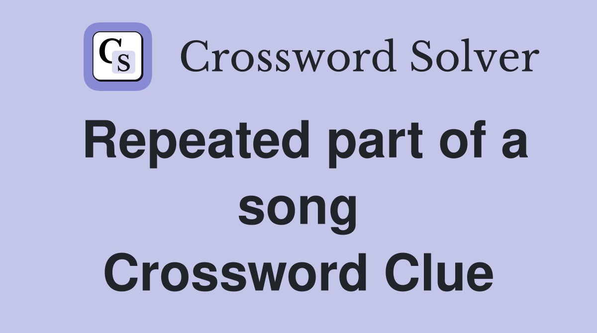 Repeated part of a song Crossword Clue