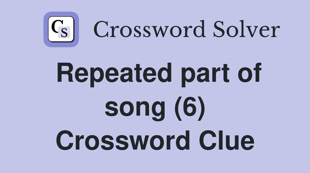 Repeated part of song (6) Crossword Clue