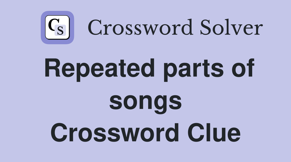 Repeated parts of songs Crossword Clue