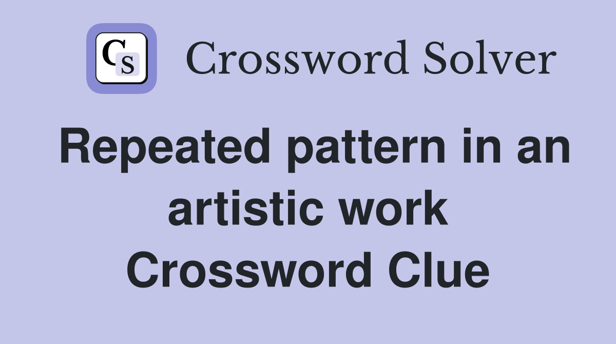 Repeated pattern in an artistic work Crossword Clue