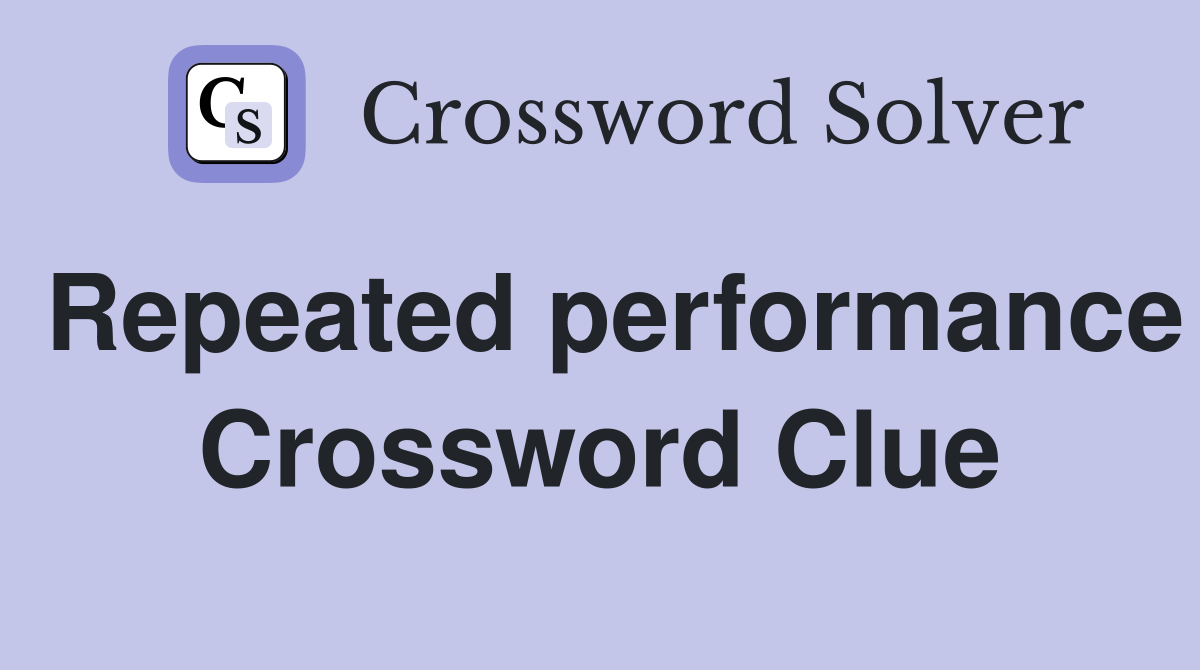 Repeated performance Crossword Clue