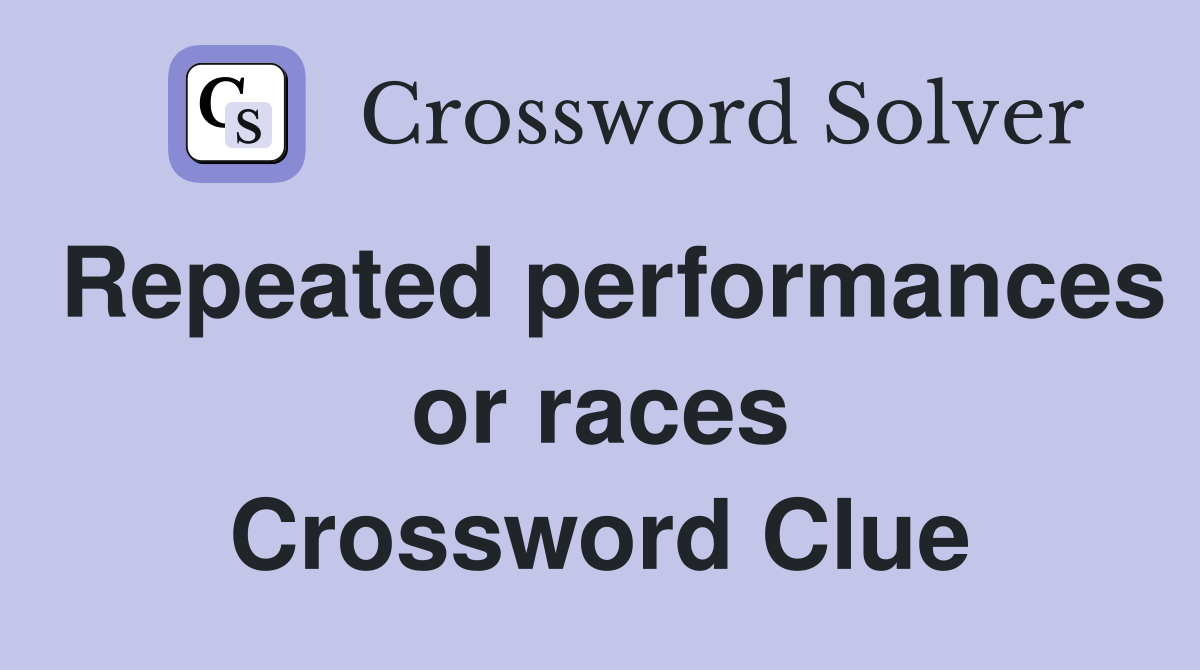 Repeated performances or races Crossword Clue