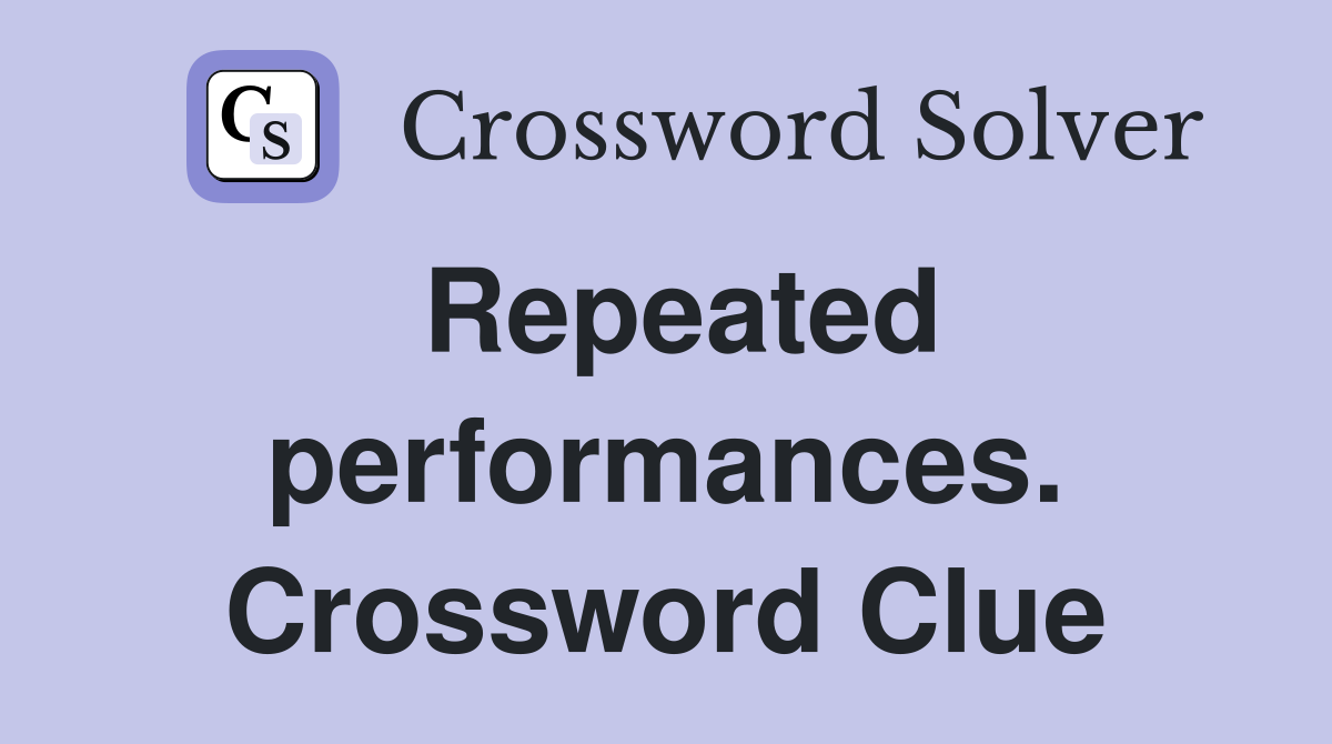 Repeated performances. Crossword Clue