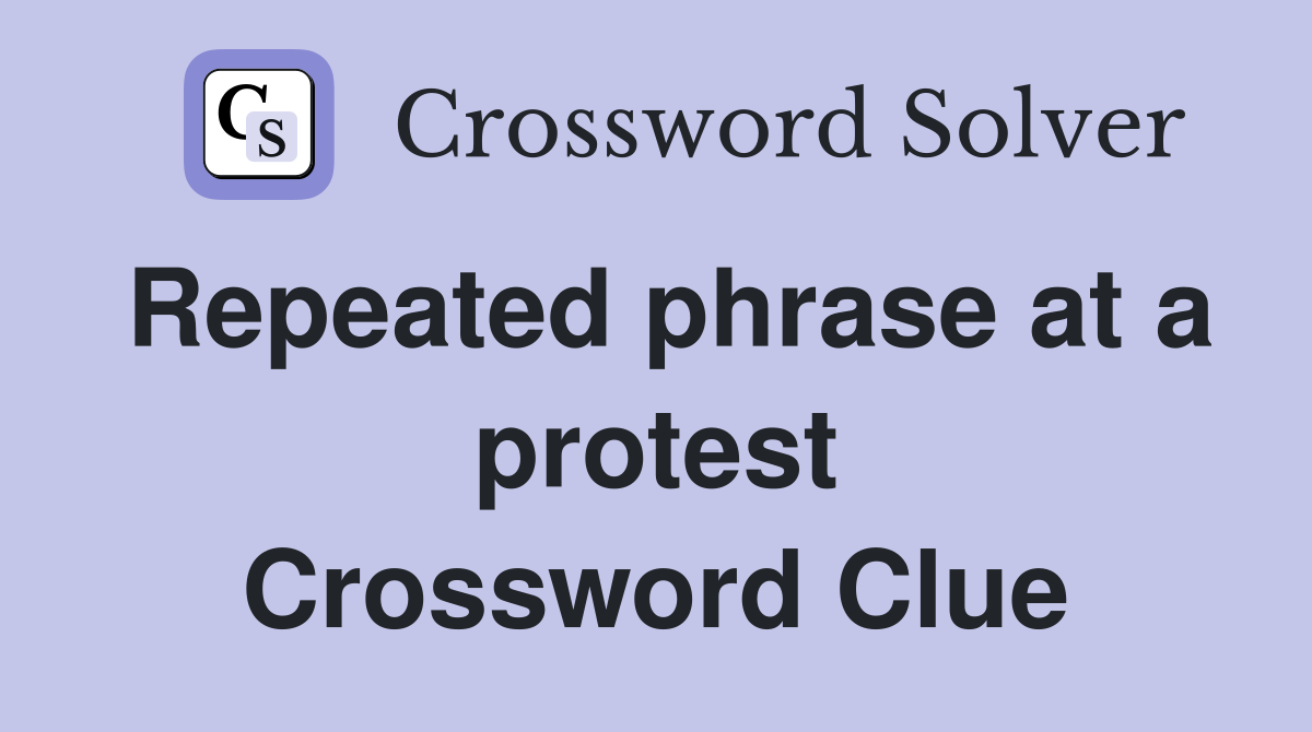 Repeated phrase at a protest Crossword Clue