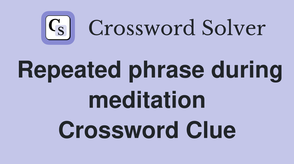 Repeated phrase during meditation Crossword Clue