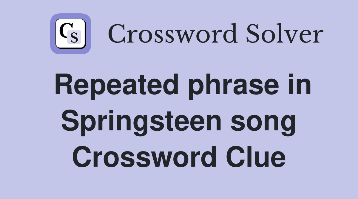 Repeated phrase in Springsteen song Crossword Clue
