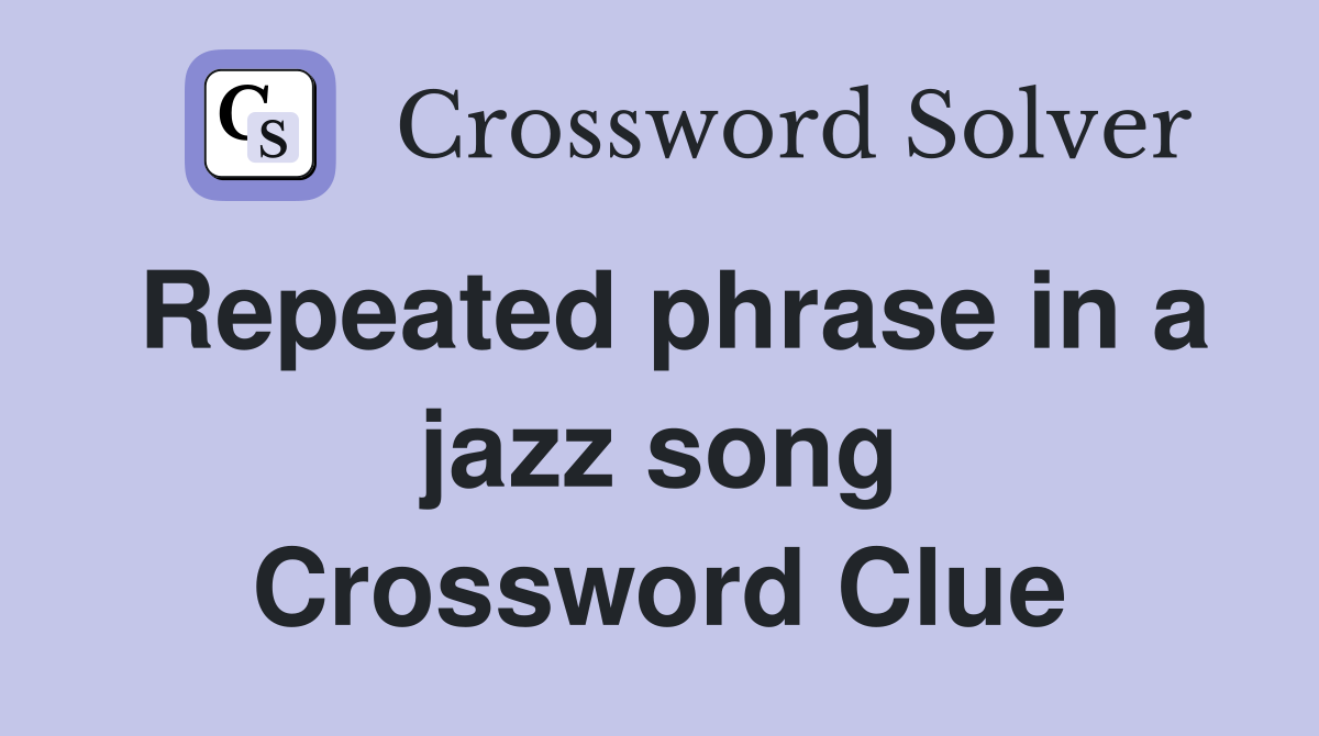 Repeated phrase in a jazz song Crossword Clue