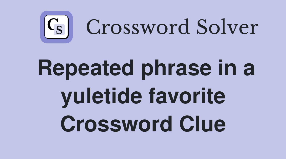 Repeated phrase in a yuletide favorite Crossword Clue