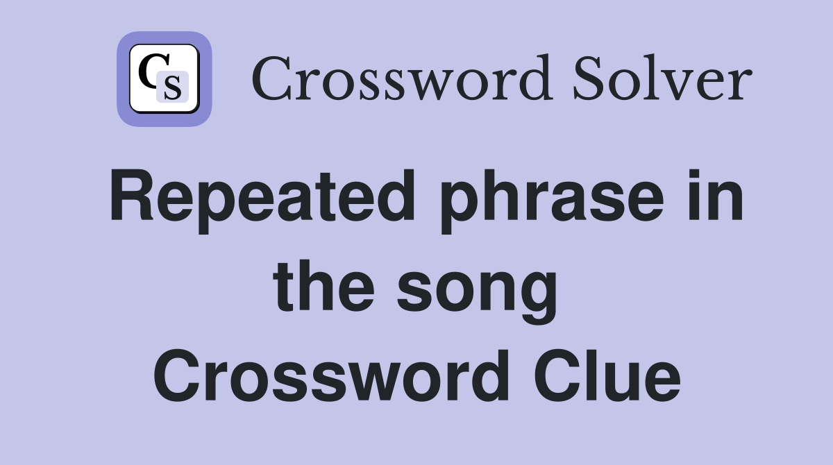 Repeated phrase in the song Crossword Clue
