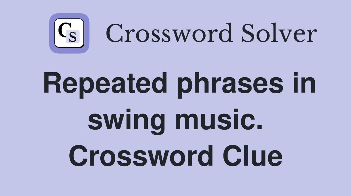 Repeated phrases in swing music. Crossword Clue